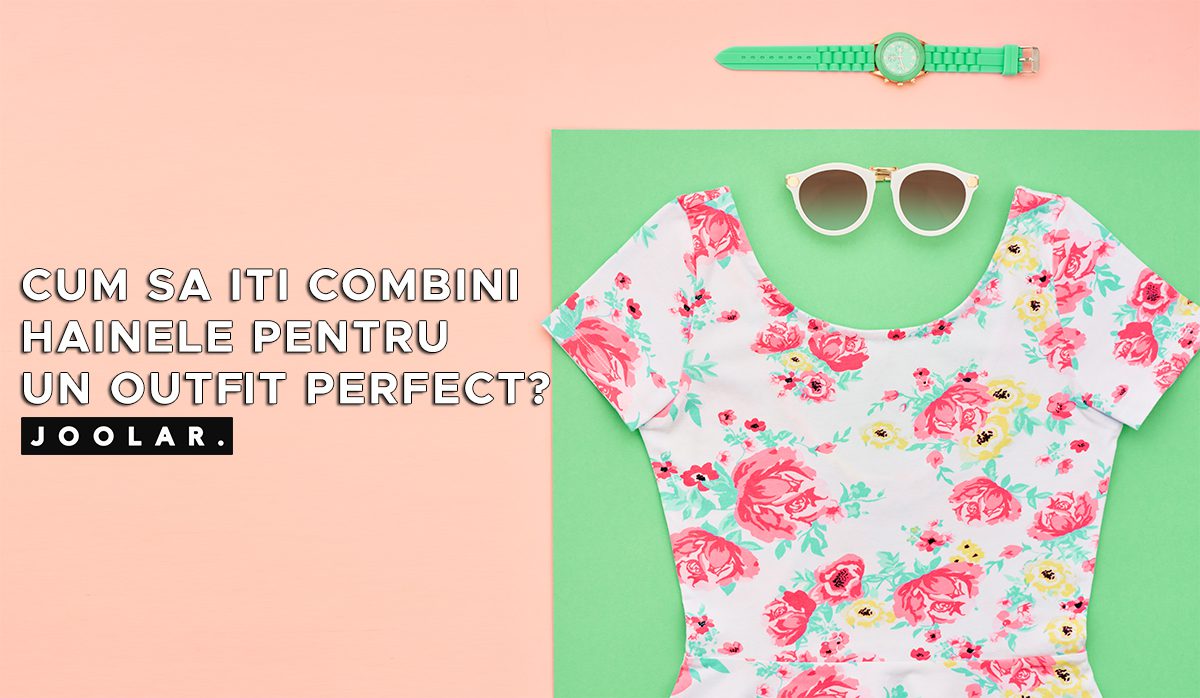 Cum sa iti combini hainele pentru un outfit perfect?